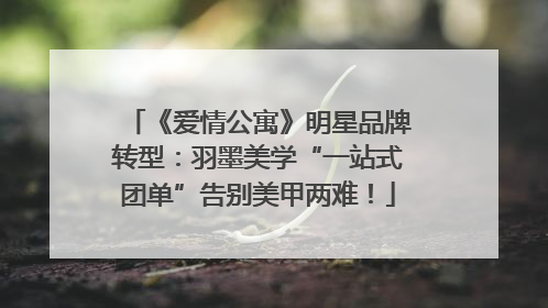 《爱情公寓》明星品牌转型：羽墨美学“一站式团单”告别美甲两难！