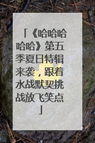 《哈哈哈哈哈》第五季夏日特辑来袭，跟着水战默契挑战放飞笑点