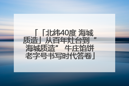 「北纬40度 海城质造」从百年灶台到“海城质造” 牛庄馅饼老字号书写时代答卷
