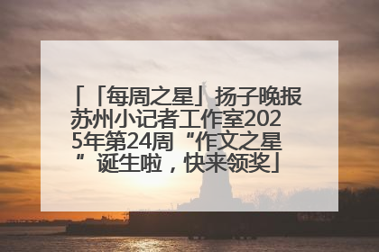 「每周之星」扬子晚报苏州小记者工作室2025年第24周“作文之星”诞生啦，快来领奖