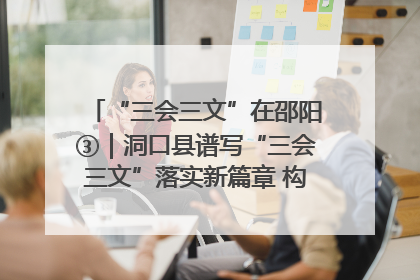 “三会三文”在邵阳③｜洞口县谱写“三会三文”落实新篇章 构建协同联动大格局