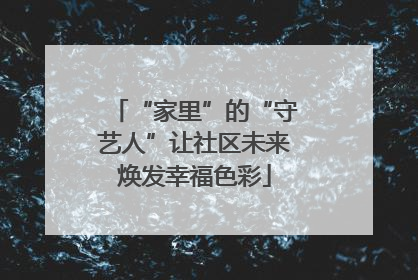 “家里”的“守艺人”让社区未来焕发幸福色彩