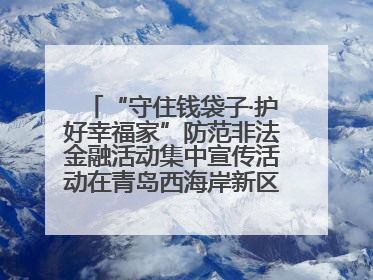 “守住钱袋子·护好幸福家”防范非法金融活动集中宣传活动在青岛西海岸新区成功举办