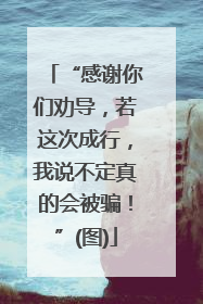 “感谢你们劝导，若这次成行，我说不定真的会被骗！”(图)