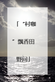 “村咖”飘香田野间