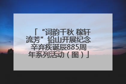 “词韵千秋 稼轩流芳”铅山开展纪念辛弃疾诞辰885周年系列活动（图）