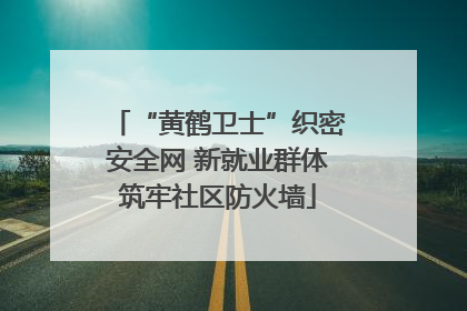 “黄鹤卫士”织密安全网 新就业群体筑牢社区防火墙