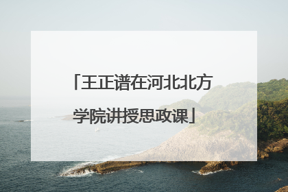 王正谱在河北北方学院讲授思政课