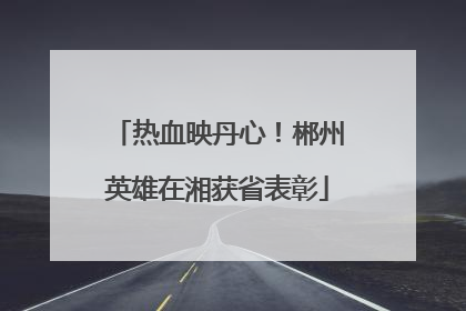 热血映丹心！郴州英雄在湘获省表彰