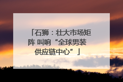 石狮：壮大市场矩阵 叫响“全球男装供应链中心”