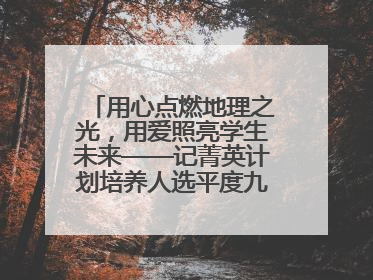 用心点燃地理之光，用爱照亮学生未来——记菁英计划培养人选平度九中地理老师吴倩