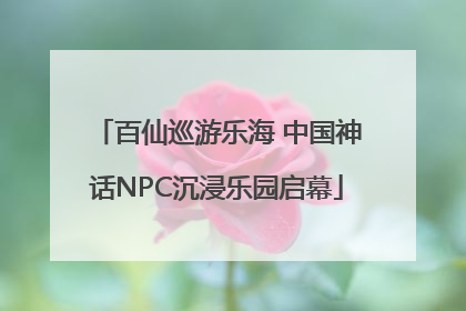 百仙巡游乐海 中国神话NPC沉浸乐园启幕