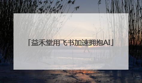 益禾堂用飞书加速拥抱AI