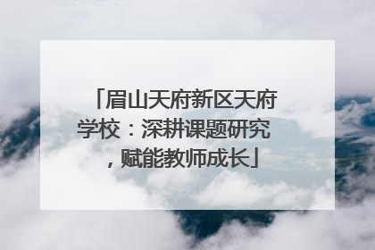 眉山天府新区天府学校：深耕课题研究，赋能教师成长