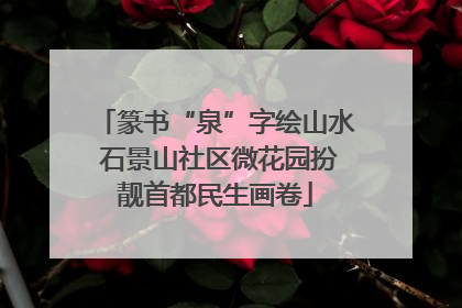 篆书“泉”字绘山水 石景山社区微花园扮靓首都民生画卷