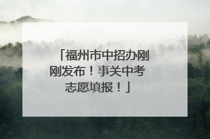 福州市中招办刚刚发布！事关中考志愿填报！