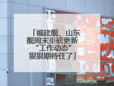 福建舰、山东舰周末重磅更新“工作动态” 狠狠期待住了