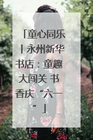 童心同乐丨永州新华书店：童趣大闯关 书香庆“六一”