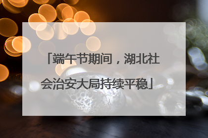 端午节期间，湖北社会治安大局持续平稳