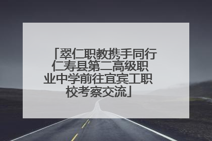 翠仁职教携手同行 仁寿县第二高级职业中学前往宜宾工职校考察交流