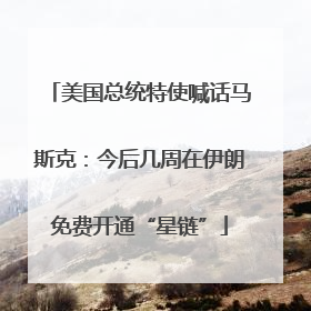 美国总统特使喊话马斯克：今后几周在伊朗免费开通“星链”