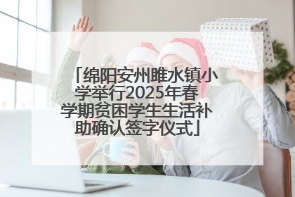 绵阳安州雎水镇小学举行2025年春学期贫困学生生活补助确认签字仪式