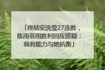 终结安洗莹27连胜，陈雨菲用胜利回应质疑：我有能力与她抗衡