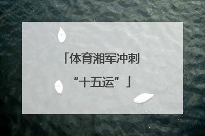 体育湘军冲刺“十五运”
