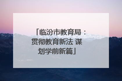 临汾市教育局：贯彻教育新法 谋划学前新篇