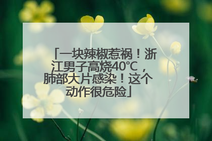 一块辣椒惹祸！浙江男子高烧40℃，肺部大片感染！这个动作很危险