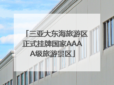 三亚大东海旅游区正式挂牌国家AAAA级旅游景区