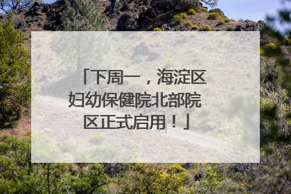 下周一，海淀区妇幼保健院北部院区正式启用！