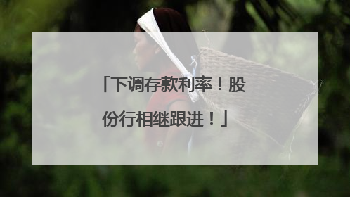 下调存款利率！股份行相继跟进！