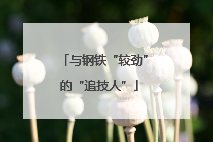 与钢铁“较劲”的“追技人”