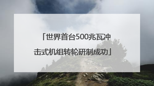 世界首台500兆瓦冲击式机组转轮研制成功