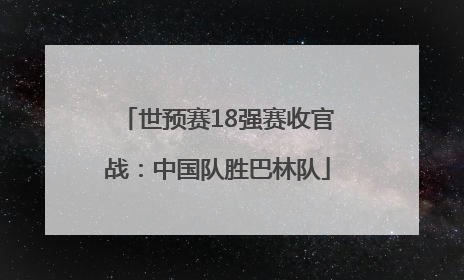 世预赛18强赛收官战：中国队胜巴林队