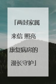 两封家属来信 照亮康复病房的漫长守护