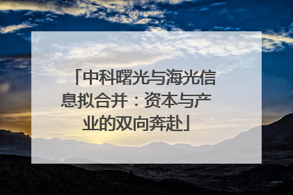 中科曙光与海光信息拟合并：资本与产业的双向奔赴