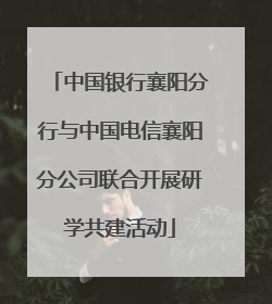 中国银行襄阳分行与中国电信襄阳分公司联合开展研学共建活动