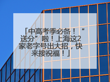中高考季必备！“送分”啦！上海这2家老字号出大招，快来接祝福！