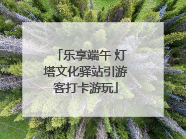 乐享端午 灯塔文化驿站引游客打卡游玩