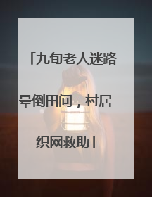 九旬老人迷路晕倒田间，村居织网救助