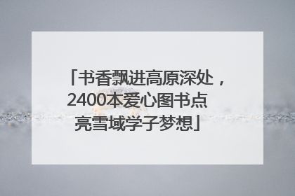 书香飘进高原深处，2400本爱心图书点亮雪域学子梦想