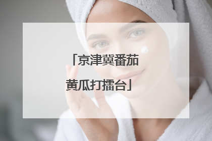 京津冀番茄黄瓜打擂台