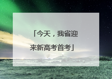 今天，我省迎来新高考首考