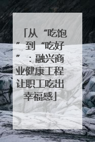 从“吃饱”到“吃好”：融兴商业健康工程让职工吃出幸福感