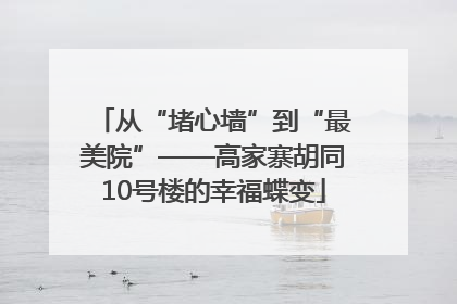 从“堵心墙”到“最美院”——高家寨胡同10号楼的幸福蝶变