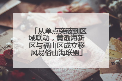 从单点突破到区域联动，黄渤海新区与福山区成立移风易俗山海联盟