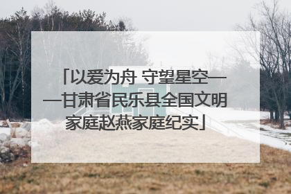 以爱为舟 守望星空——甘肃省民乐县全国文明家庭赵燕家庭纪实
