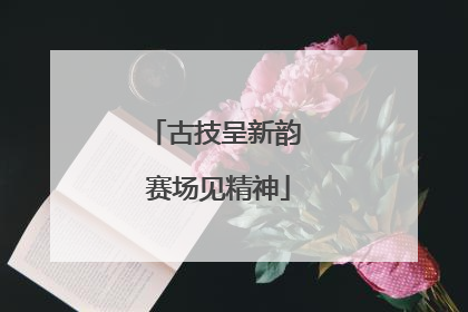 古技呈新韵 赛场见精神